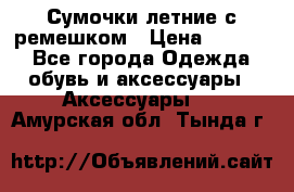 Сумочки летние с ремешком › Цена ­ 4 000 - Все города Одежда, обувь и аксессуары » Аксессуары   . Амурская обл.,Тында г.